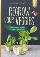 „Regrow your Veggies. Gemüsereste endlos nachwachsen lassen“ –